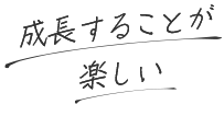 成長することが 楽しい